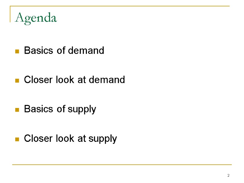 2 Agenda Basics of demand  Closer look at demand  Basics of supply